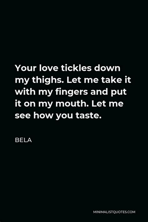 Bela Quote Your Love Tickles Down My Thighs Let Me Take It With My Fingers And Put It On My