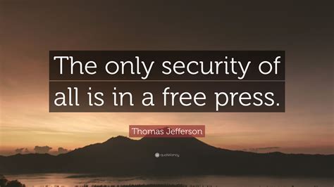 Need advice on press release quotes? Thomas Jefferson Quote: "The only security of all is in a ...