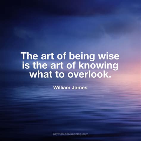 The Art Of Being Wise Is The Art Of Knowing What To Overlook Happy