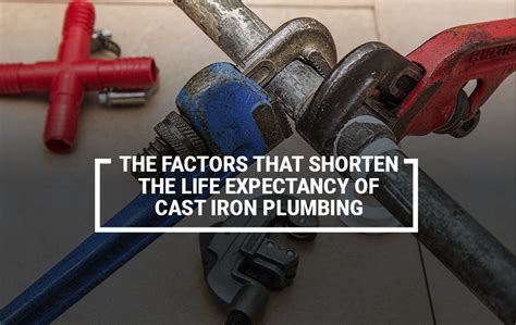 Cast Iron Plumbing The Factors That Shorten Their Life Expectancy