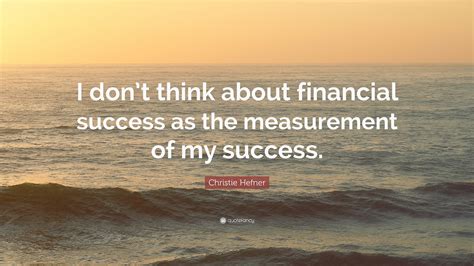 Christie Hefner Quote I Dont Think About Financial Success As The