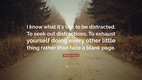 Rainbow Rowell Quote I Know What Its Like To Be Distracted To Seek