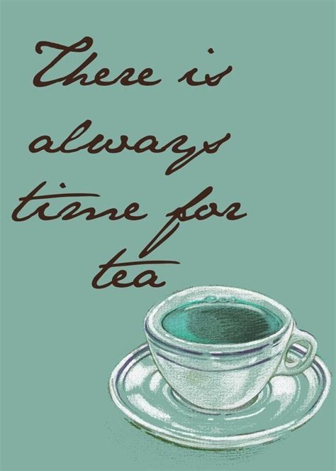 Always Time For Tea Tea Quotes Tea Cup Art Tea Lover