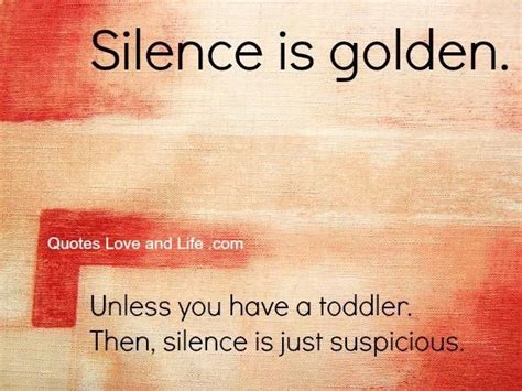 Too Funny I Love It Silence Is Golden Unless You Have A Toddler