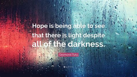 Desmond Tutu Quote Hope Is Being Able To See That There Is Light