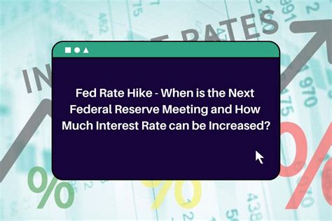 Fed Rate Hike When Is The Next Federal Reserve Meeting And How Much