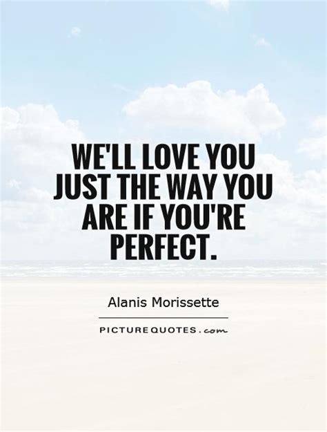 we ll love you just the way you are if you re perfect picture quotes