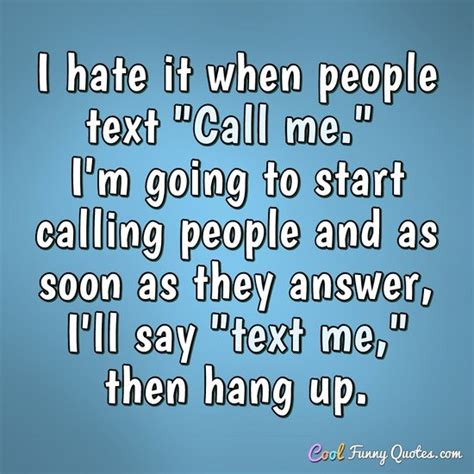 I Hate It When People Text Call Me Im Going To Start Calling People