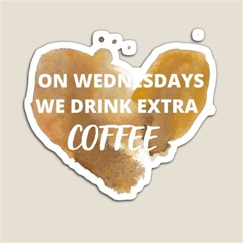 on wednesdays we drink extra coffee coffee lover funny food quotes magnet by karimchatar