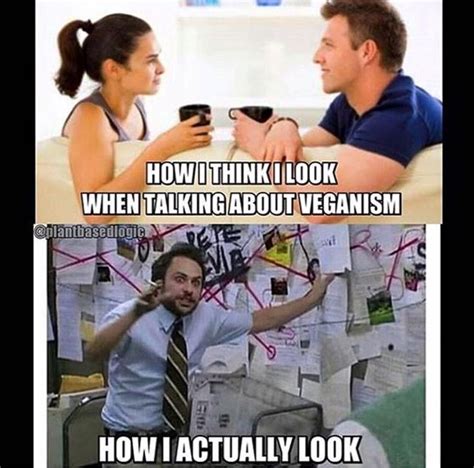 How I Think I Look When I Talk About Veganism How I Actually Look Vegan Meme Vegan Humor