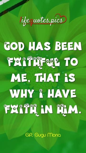 Best god's faithfulness quotes selected by thousands of our users! God Has Been FAITHFUL To Me, That Is Why I Have FAITH In Him. @ Lifequotes.pics