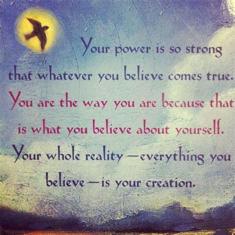 Your Power Is So Strong That Whatever You Believe Comes True You Are