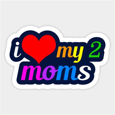 i love my two moms two moms sticker teepublic