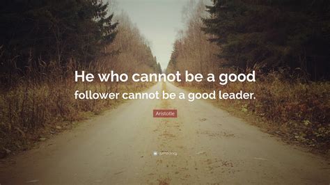 Aristotle Quote He Who Cannot Be A Good Follower Cannot Be A Good