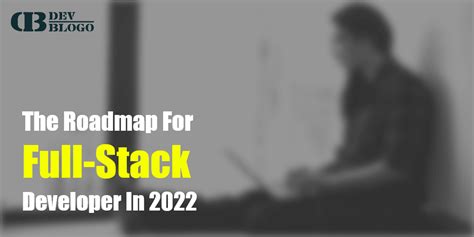 The Roadmap For Full Stack Developer In 2022 Devblogo