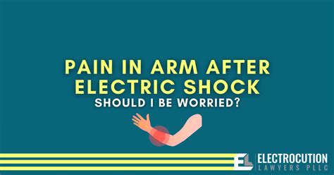 Pain In Arm After Electric Shock Should I Be Worried