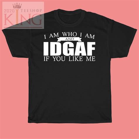 I am who I am and IDGAF if you like me shirt • 2020 KingTeeShop | Custom shirts, Shirts, Gym shirts