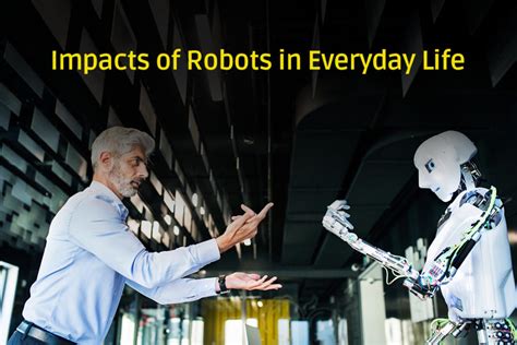 Impact Of Robots In Everyday Life Global Technology Update