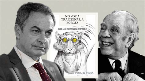 el expresidente rodríguez zapatero publica un ensayo sobre borges el inventor de otra