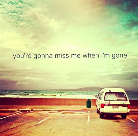 Your Gonna Miss Me When Im Gone Quotes Quotesgram
