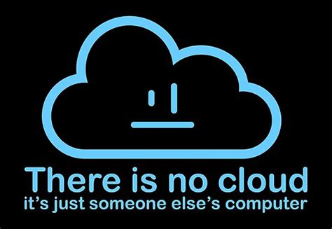 There Is No Cloud Its Just Someone Elses Computer Poster By