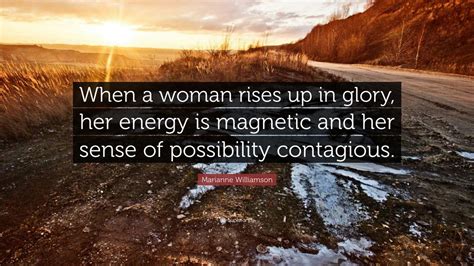 Marianne Williamson Quote When A Woman Rises Up In Glory Her Energy