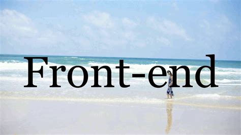 How To Pronounce Front End🌈🌈🌈🌈🌈🌈pronunciation Of Front End Youtube