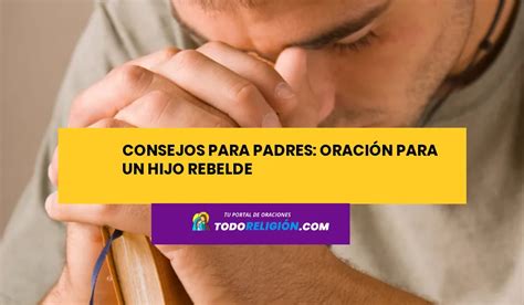 Consejos Para Padres Oración Para Un Hijo Rebelde