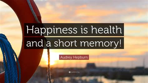 Audrey Hepburn Quote “happiness Is Health And A Short Memory”