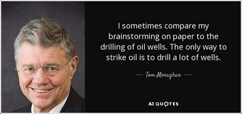 A brainstorm about the difference between rain and brain: Tom Monaghan quote: I sometimes compare my brainstorming on paper to the drilling...