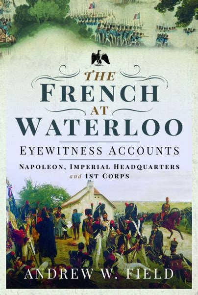 Pen And Sword Books The French At Waterloo Eyewitness Accounts