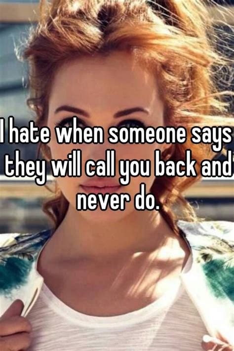 I Hate When Someone Says They Will Call You Back And Never Do