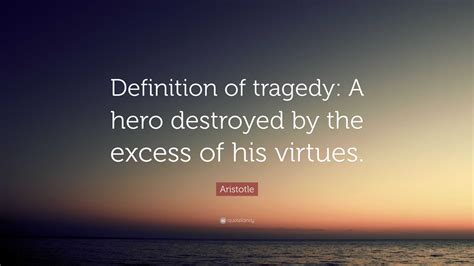 Aristotle Quote Definition Of Tragedy A Hero Destroyed By The Excess