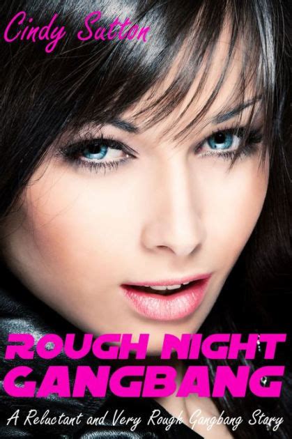 Rough Night Gangbang A Reluctant And Very Rough Gangbang Story By