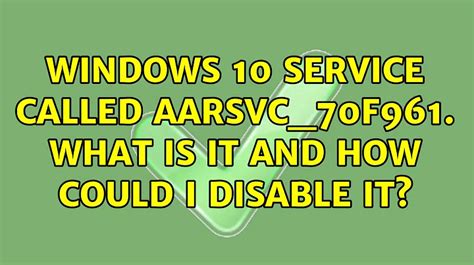 Solved Windows 10 Service Called Aarsvc70f961 What Is 9to5answer