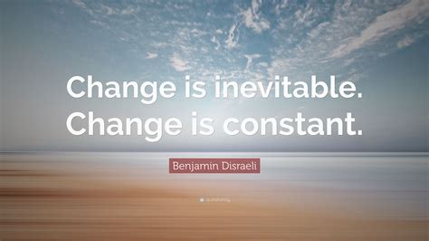 Benjamin Disraeli Quote Change Is Inevitable Change Is Constant