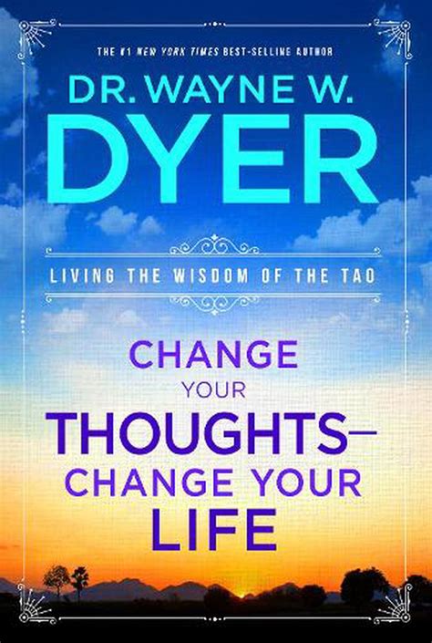 Change Your Thoughts Change Your Life Living The Wisdom Of The Tao