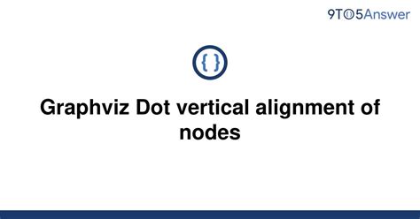 Solved Graphviz Dot Vertical Alignment Of Nodes 9to5answer