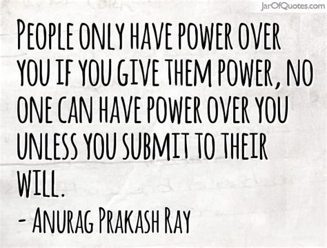 Saying About Power People Only Have Power Over You If You Give Them