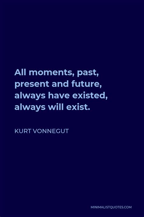 Kurt Vonnegut Quote All Moments Past Present And Future Always Have