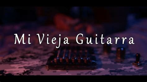 Mi Vieja Guitarra Youtube