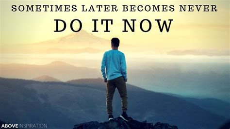 Do It Now Sometimes Later Becomes Never Inspirational