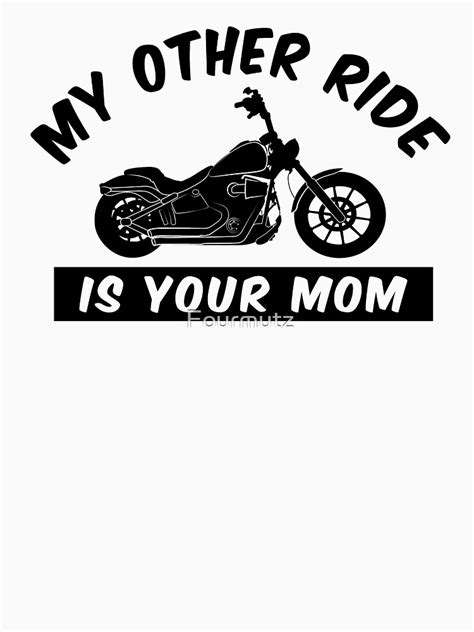 My Other Ride Is Your Mom Motorcycle Humor T Shirt For Sale By Fourmutz Redbubble My