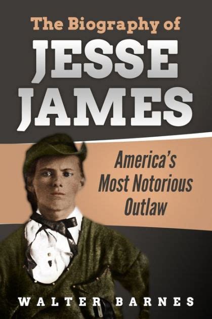 The Biography Of Jesse James Americas Most Notorious Outlaw By Walter