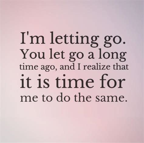 Im Letting Go You Let Go A Long Time Ago And I Realize That