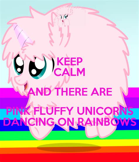 Keep Calm And There Are Pink Fluffy Unicorns Dancing On Rainbows Keep