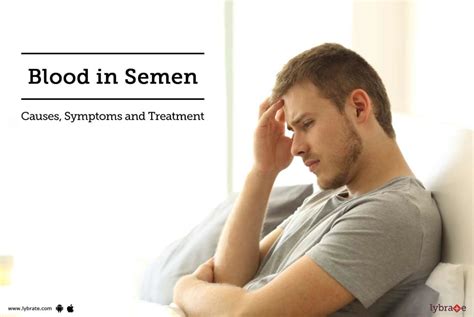 Blood In Semen Causes Symptoms And Treatment By Dr Manu Rajput Lybrate