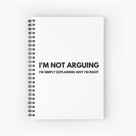 A Spiral Notebook With The Words Im Not Arguing Im Simply Explaining