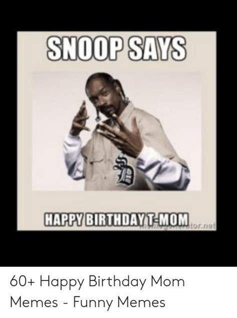 Snoop Says Happy Birthdayt Mom 60 Happy Birthday Mom Memes Funny