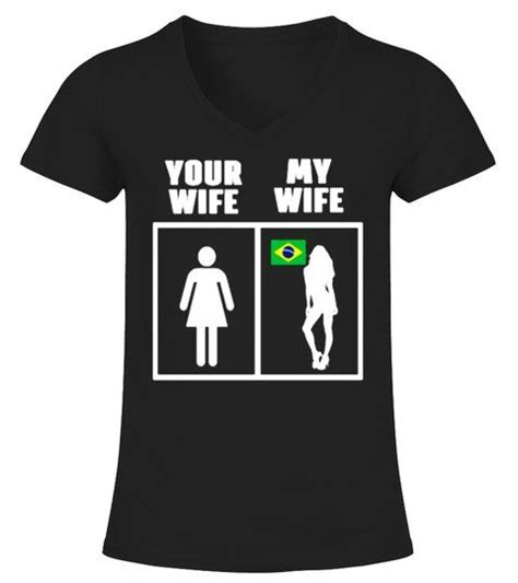 brazilian wife your wife and my wife v neck t shirt woman shirts tshirts uncle shirt